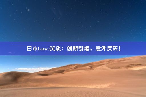 日本Loewe笑谈：创新引爆，意外反转！