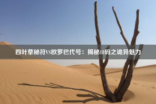 四叶草秘符VS欧罗巴代号：揭秘18码之诡异魅力