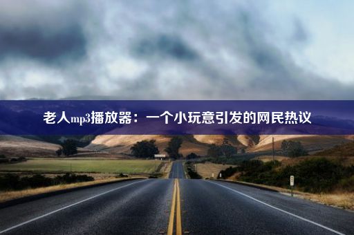 老人mp3播放器：一个小玩意引发的网民热议