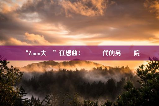 “Zoom大學”狂想曲：網絡時代的另類學院