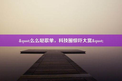 "么么哒歌单，科技圈惊吓大赏"