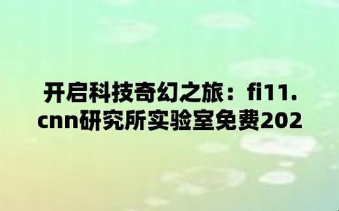 "fi11.cnn研究所实验室免费2023，突破性创新引爆热议"：一场另类视角的科技狂欢