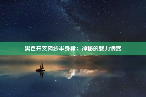 黑色开叉网纱半身裙：神秘的魅力诱惑