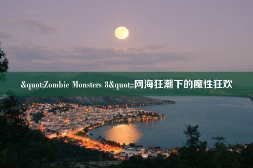 "Zombie Monsters 8":网海狂潮下的魔性狂欢