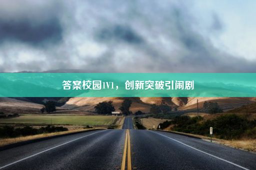 答案校园1V1，创新突破引闹剧