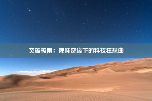 突破极限：辣味奇缘下的科技狂想曲