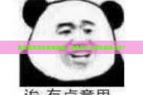 我顶顶顶顶你就哦哦哦，究竟是什么歌在搞我心态？