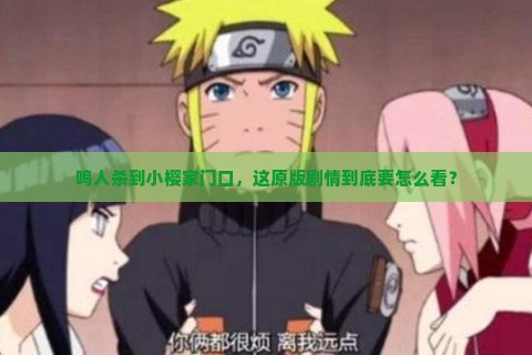 鸣人杀到小樱家门口，这原版剧情到底要怎么看？